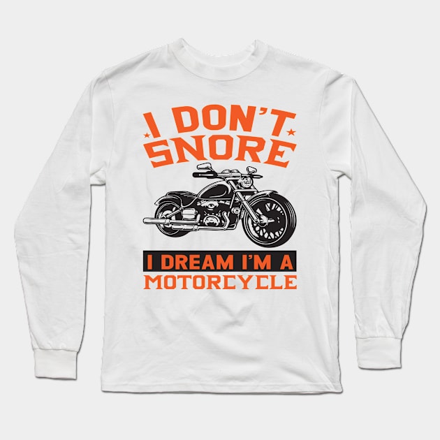 I Dont Snore I Dream Im A Motorcycle Long Sleeve T-Shirt by Weekend Warriors 